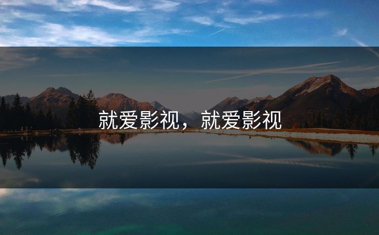 就爱影视，就爱影视