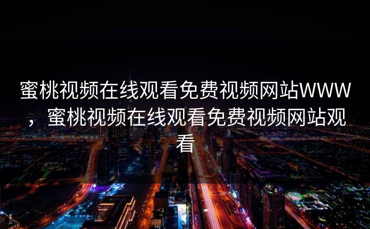 蜜桃视频在线观看免费视频网站WWW，蜜桃视频在线观看免费视频网站观看
